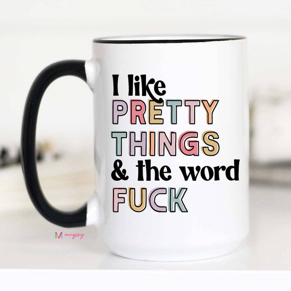 Coffee Mug | I Like Pretty Things And The Word Fuck