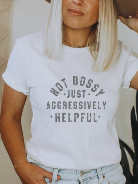 Not Bossy Just Aggressively Helpful | White Tee