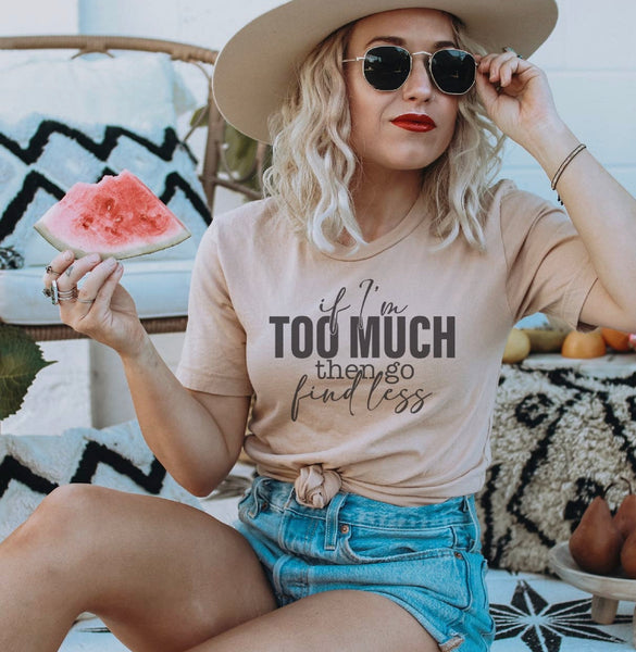 If I’m Too Much Go Find Less | Tee